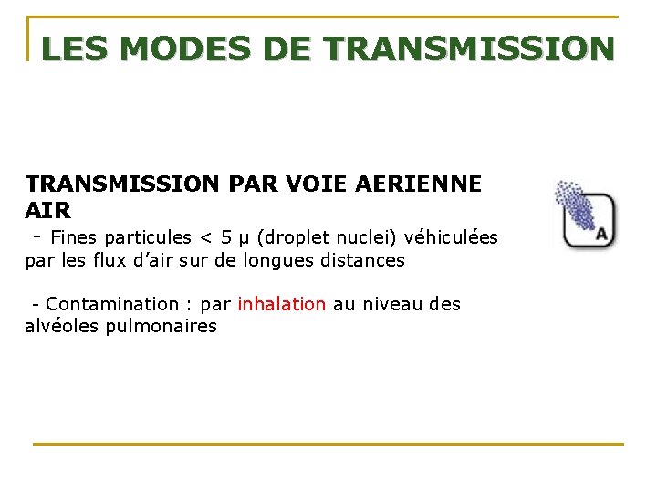 LES MODES DE TRANSMISSION PAR VOIE AERIENNE AIR • - Fines particules < 5 LES MODES DE TRANSMISSION PAR VOIE AERIENNE AIR • - Fines particules < 5