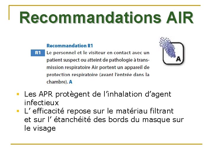 Recommandations AIR § Les APR protègent de l’inhalation d’agent infectieux § L’ efficacité repose Recommandations AIR § Les APR protègent de l’inhalation d’agent infectieux § L’ efficacité repose