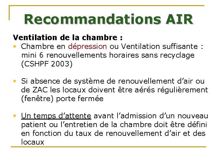 Recommandations AIR Ventilation de la chambre : § Chambre en dépression ou Ventilation suffisante Recommandations AIR Ventilation de la chambre : § Chambre en dépression ou Ventilation suffisante