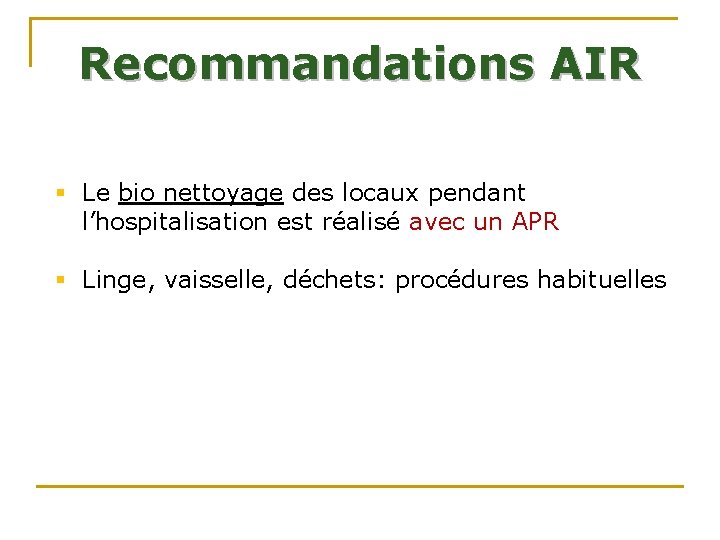 Recommandations AIR § Le bio nettoyage des locaux pendant l’hospitalisation est réalisé avec un Recommandations AIR § Le bio nettoyage des locaux pendant l’hospitalisation est réalisé avec un