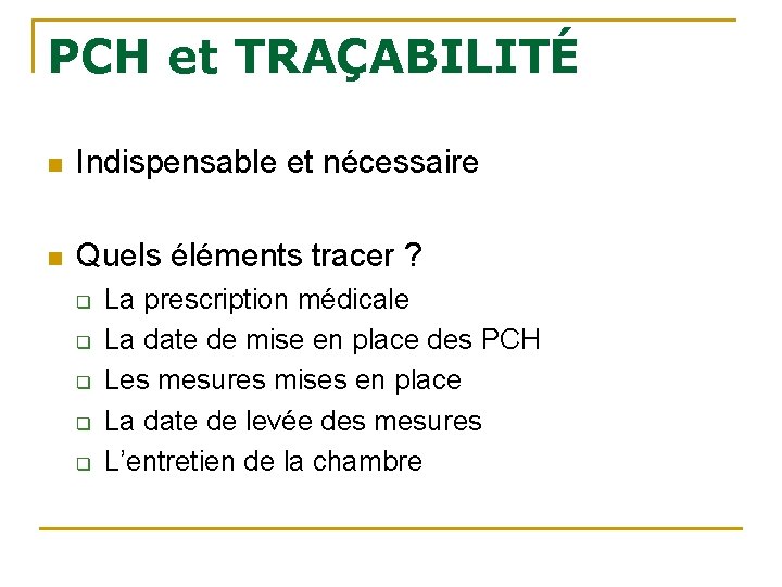 PCH et TRAÇABILITÉ n Indispensable et nécessaire n Quels éléments tracer ? q q PCH et TRAÇABILITÉ n Indispensable et nécessaire n Quels éléments tracer ? q q
