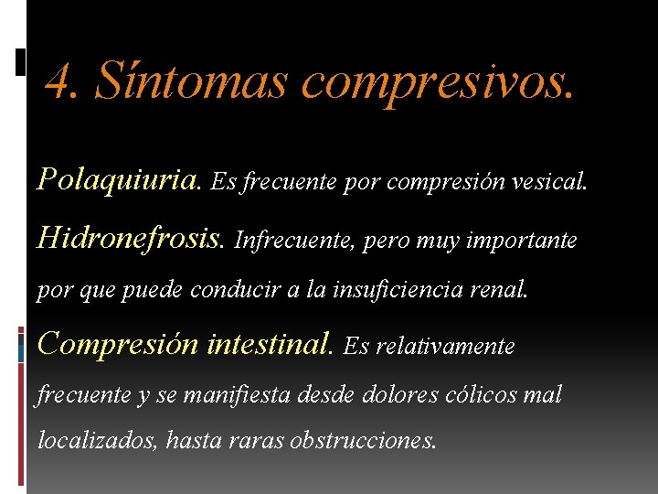 4. Síntomas compresivos. Polaquiuria. Es frecuente por compresión vesical. Hidronefrosis. Infrecuente, pero muy importante