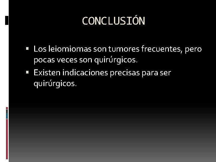 CONCLUSIÓN Los leiomiomas son tumores frecuentes, pero pocas veces son quirúrgicos. Existen indicaciones precisas