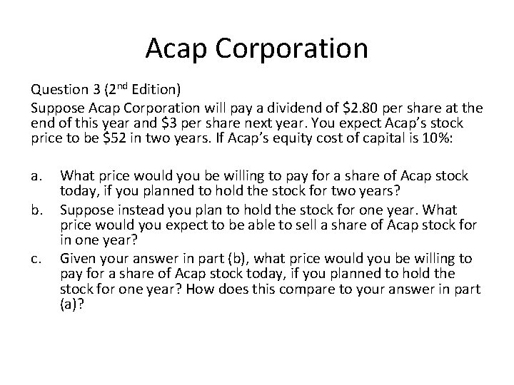 Acap Corporation Question 3 (2 nd Edition) Suppose Acap Corporation will pay a dividend