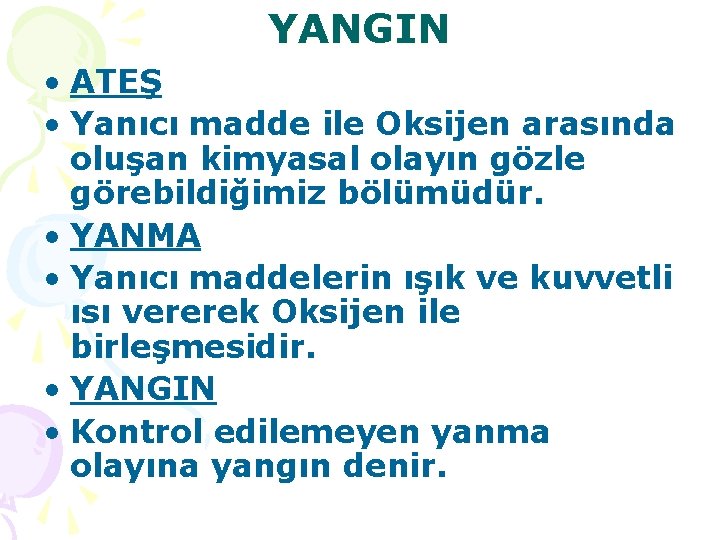 YANGIN • ATEŞ • Yanıcı madde ile Oksijen arasında oluşan kimyasal olayın gözle görebildiğimiz