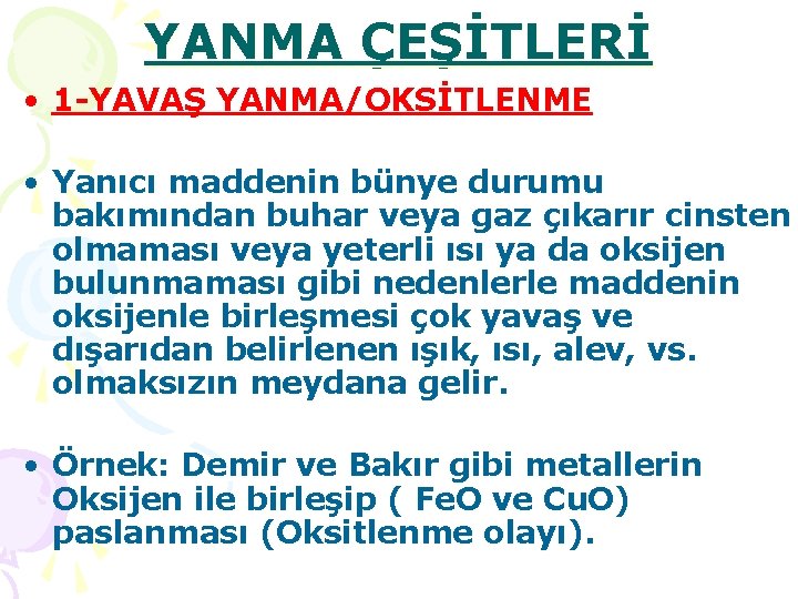 YANMA ÇEŞİTLERİ • 1 -YAVAŞ YANMA/OKSİTLENME • Yanıcı maddenin bünye durumu bakımından buhar veya