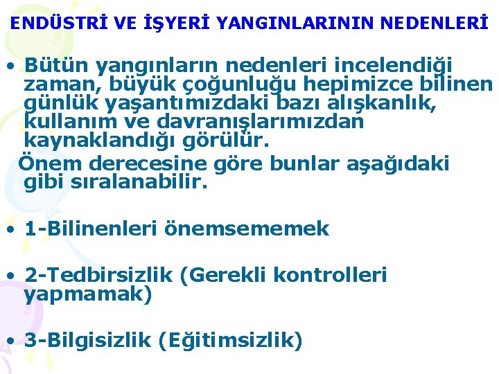 ENDÜSTRİ VE İŞYERİ YANGINLARININ NEDENLERİ • Bütün yangınların nedenleri incelendiği zaman, büyük çoğunluğu hepimizce