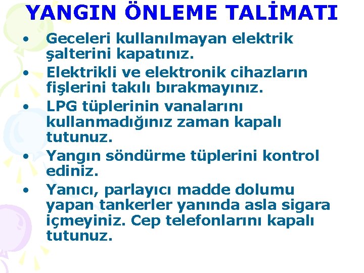 YANGIN ÖNLEME TALİMATI • • • Geceleri kullanılmayan elektrik şalterini kapatınız. Elektrikli ve elektronik