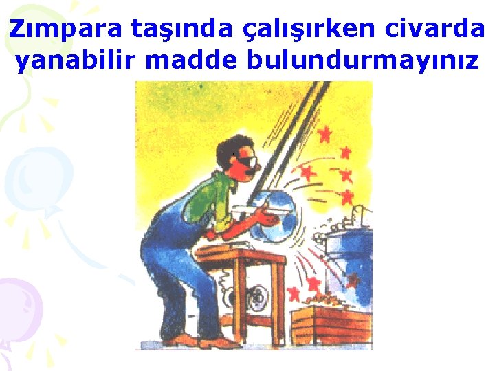 Zımpara taşında çalışırken civarda yanabilir madde bulundurmayınız 