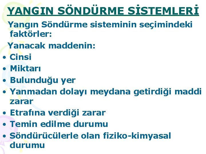 YANGIN SÖNDÜRME SİSTEMLERİ Yangın Söndürme sisteminin seçimindeki faktörler: Yanacak maddenin: • Cinsi • Miktarı