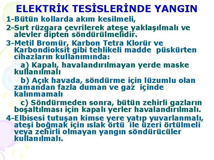 ELEKTRİK TESİSLERİNDE YANGIN 1 -Bütün kollarda akım kesilmeli, 2 -Sırt rüzgara çevrilerek ateşe yaklaşılmalı