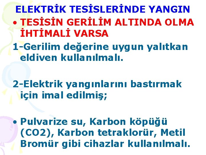 ELEKTRİK TESİSLERİNDE YANGIN • TESİSİN GERİLİM ALTINDA OLMA İHTİMALİ VARSA 1 -Gerilim değerine uygun