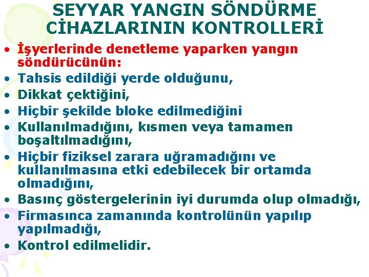 SEYYAR YANGIN SÖNDÜRME CİHAZLARININ KONTROLLERİ • İşyerlerinde denetleme yaparken yangın söndürücünün: • Tahsis edildiği