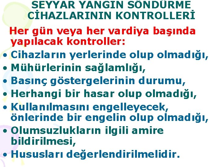 SEYYAR YANGIN SÖNDÜRME CİHAZLARININ KONTROLLERİ Her gün veya her vardiya başında yapılacak kontroller: •