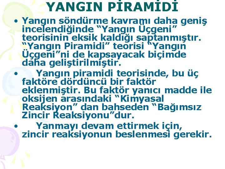 YANGIN PİRAMİDİ • Yangın söndürme kavramı daha geniş incelendiğinde “Yangın Üçgeni” teorisinin eksik kaldığı