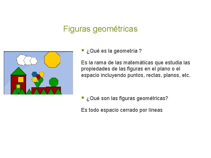 Figuras geométricas § ¿Qué es la geometría ? Es la rama de las matemáticas