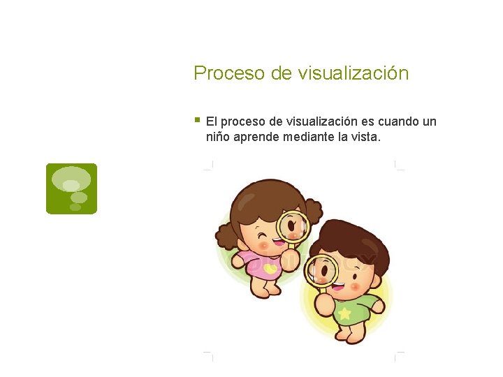 Proceso de visualización § El proceso de visualización es cuando un niño aprende mediante
