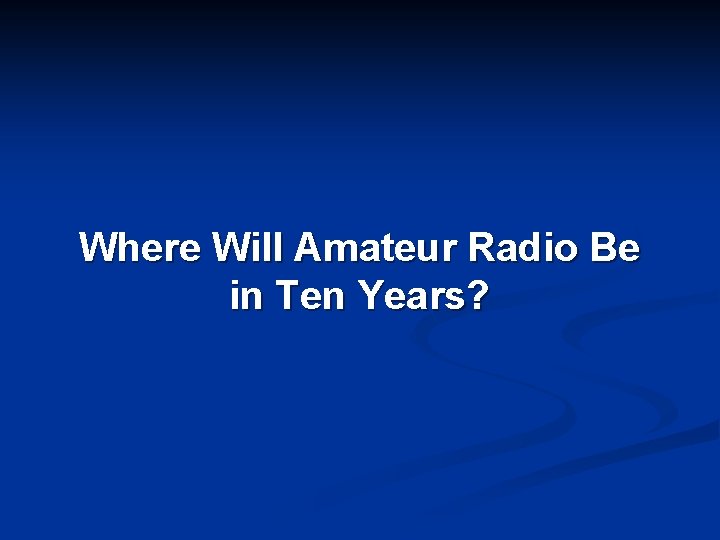 Where Will Amateur Radio Be in Ten Years? 