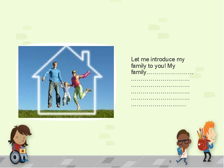 Let me introduce my family to you! My family………………………… ………………. 5 