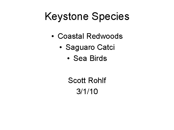 Keystone Species • Coastal Redwoods • Saguaro Catci • Sea Birds Scott Rohlf 3/1/10