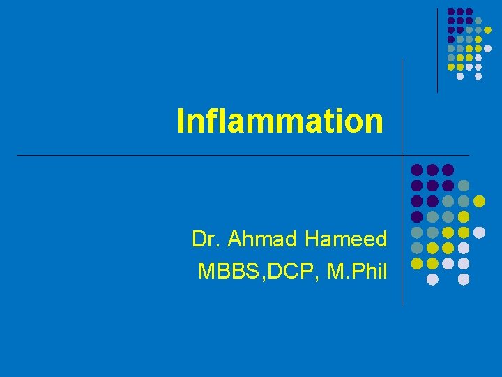 Inflammation Dr. Ahmad Hameed MBBS, DCP, M. Phil 