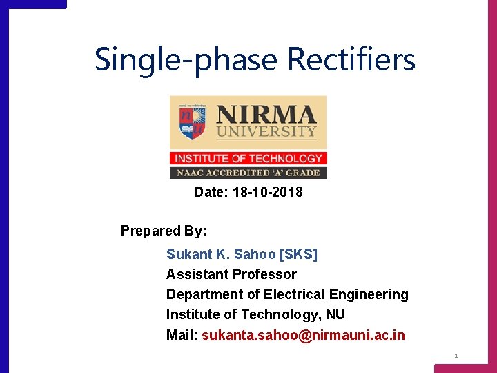 Single-phase Rectifiers Date: 18 -10 -2018 Prepared By: Sukant K. Sahoo [SKS] Assistant Professor