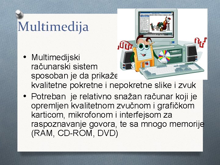 Multimedija • Multimedijski računarski sistem sposoban je da prikaže kvalitetne pokretne i nepokretne slike