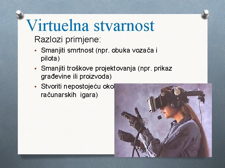 Virtuelna stvarnost Razlozi primjene: • Smanjiti smrtnost (npr. obuka vozača i pilota) • Smanjiti