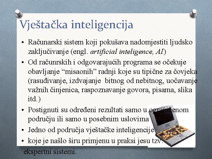Vještačka inteligencija • Računarski sistem koji pokušava nadomjestiti ljudsko zaključivanje (engl. artificial inteligence, AI)