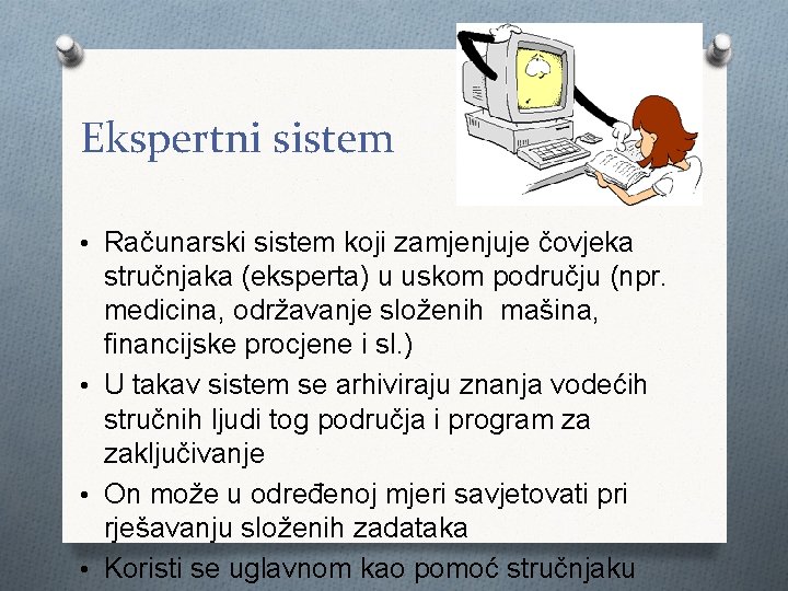 Ekspertni sistem • Računarski sistem koji zamjenjuje čovjeka stručnjaka (eksperta) u uskom području (npr.