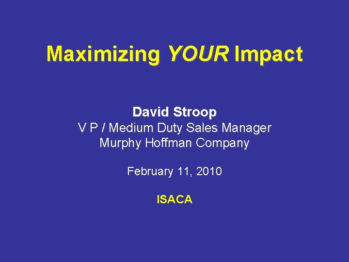 Maximizing YOUR Impact David Stroop V P / Medium Duty Sales Manager Murphy Hoffman