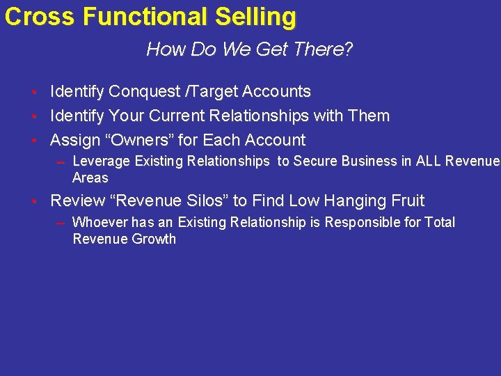 Cross Functional Selling How Do We Get There? Identify Conquest /Target Accounts • Identify