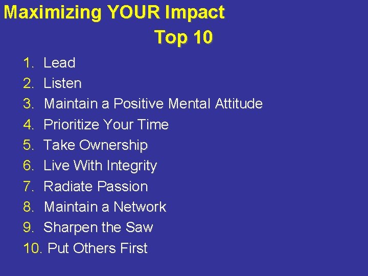 Maximizing YOUR Impact Top 10 1. Lead 2. Listen 3. Maintain a Positive Mental