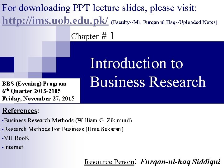 For downloading PPT lecture slides, please visit: http: //ims. uob. edu. pk/ (Faculty--Mr. Furqan