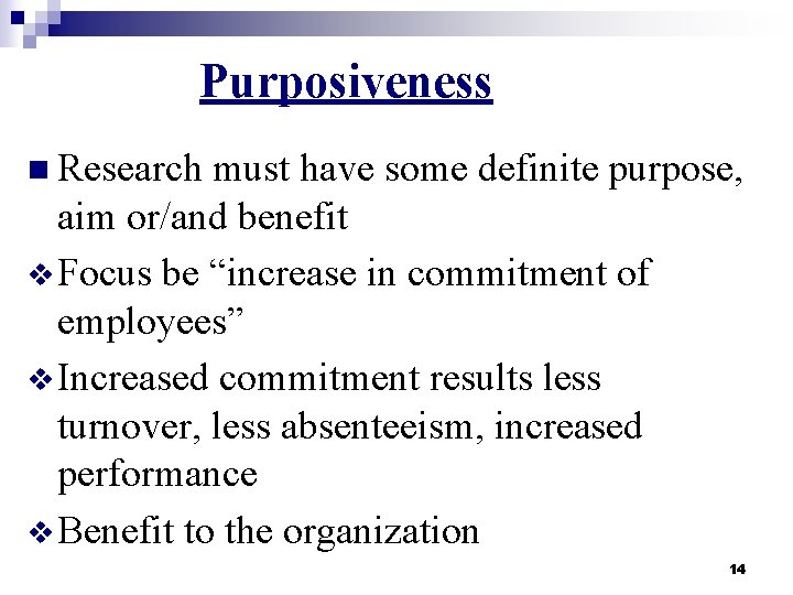 Purposiveness n Research must have some definite purpose, aim or/and benefit v Focus be