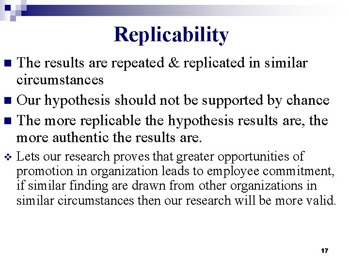 Replicability The results are repeated & replicated in similar circumstances n Our hypothesis should