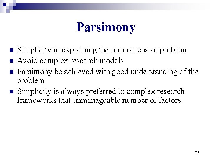 Parsimony n n Simplicity in explaining the phenomena or problem Avoid complex research models