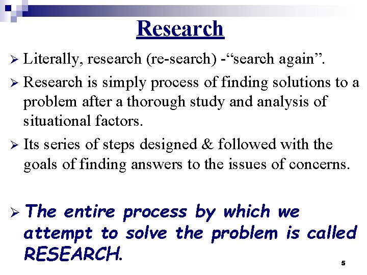 Research Literally, research (re-search) -“search again”. Ø Research is simply process of finding solutions