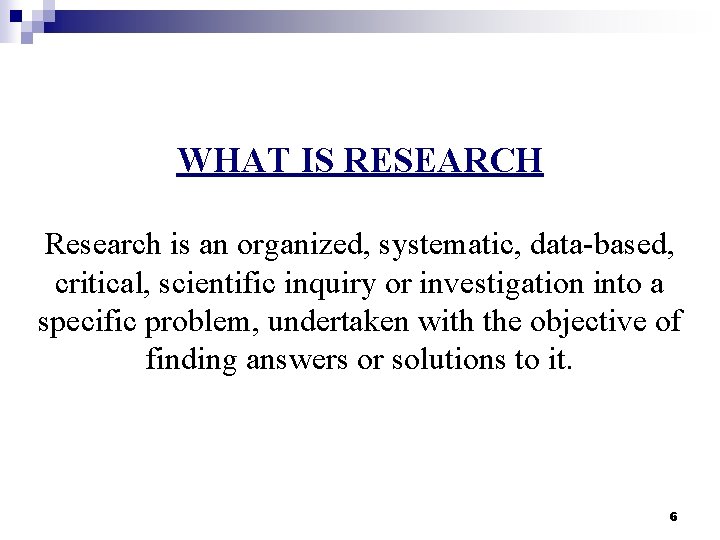 WHAT IS RESEARCH Research is an organized, systematic, data-based, critical, scientific inquiry or investigation