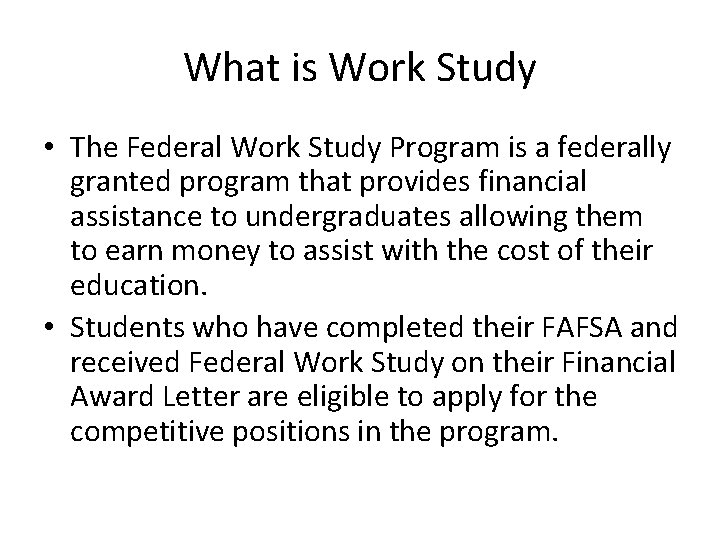 What is Work Study • The Federal Work Study Program is a federally granted