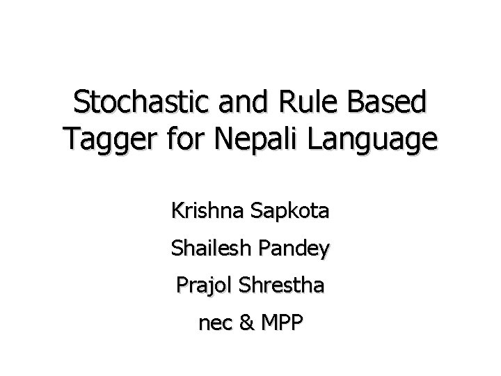 Stochastic and Rule Based Tagger for Nepali Language Krishna Sapkota Shailesh Pandey Prajol Shrestha