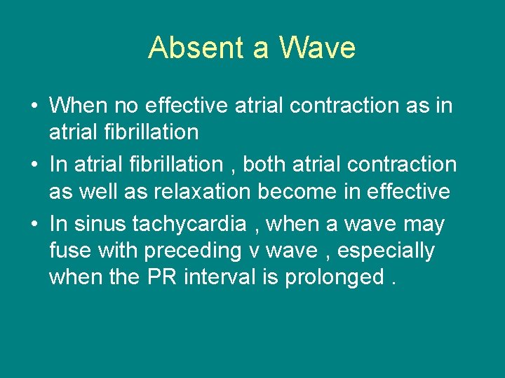 Absent a Wave • When no effective atrial contraction as in atrial fibrillation •
