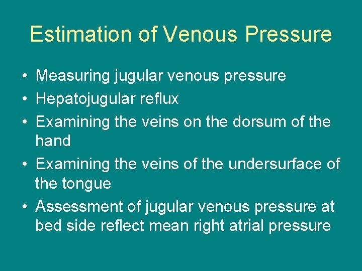 Estimation of Venous Pressure • Measuring jugular venous pressure • Hepatojugular reflux • Examining