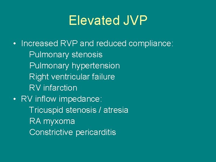 Elevated JVP • Increased RVP and reduced compliance: Pulmonary stenosis Pulmonary hypertension Right ventricular