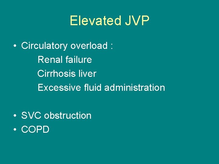 Elevated JVP • Circulatory overload : Renal failure Cirrhosis liver Excessive fluid administration •