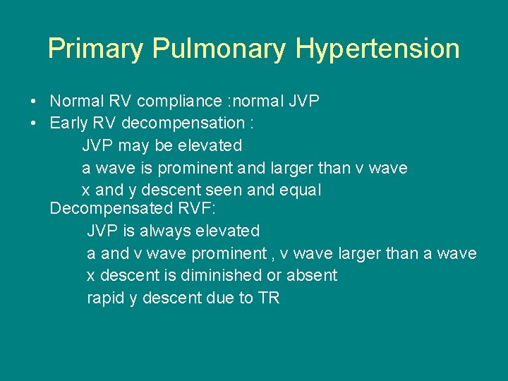 Primary Pulmonary Hypertension • Normal RV compliance : normal JVP • Early RV decompensation