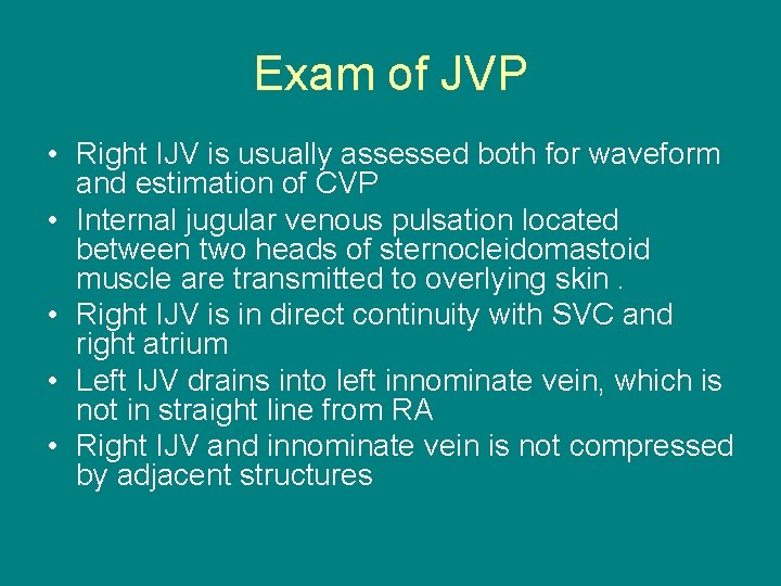 Exam of JVP • Right IJV is usually assessed both for waveform and estimation