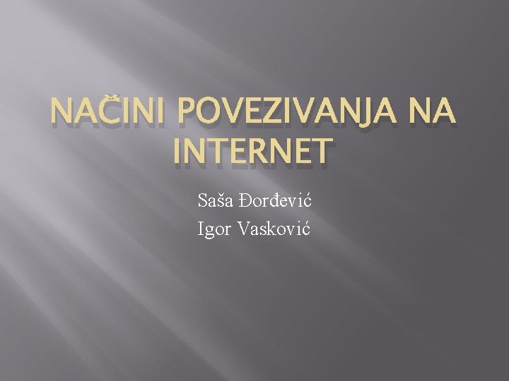 NAČINI POVEZIVANJA NA INTERNET Saša Đorđević Igor Vasković 