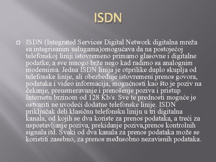 ISDN (Integrated Services Digital Network digitalna mreža sa integrisanim uslugama)omogućava da na postojećoj telefonskoj