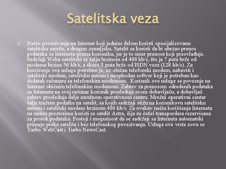 Satelitska veza Način povezivanja na Internet koji jednim delom koristi specijalizovanu satelitsku mrežu, a